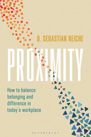 Proximity: How to balance belonging and difference in today's workplace de B. Sebastian Reiche, PhD