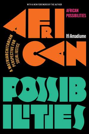 African Possibilities: A Matriarchitarian Perspective for Social Justice de Ifi Amadiume