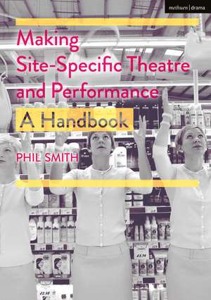 Making Site-Specific Theatre and Performance: A Handbook de Phil Smith