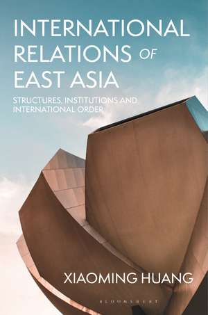 International Relations of East Asia: Structures, Institutions and International Order de Xiaoming Huang