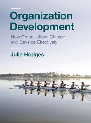 Organization Development: How Organizations Change and Develop Effectively de Julie Hodges