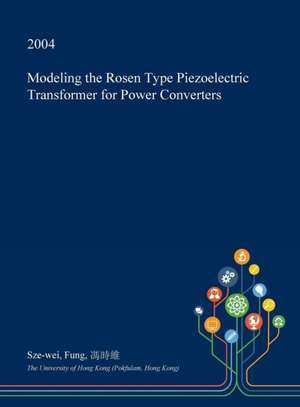 Modeling the Rosen Type Piezoelectric Transformer for Power Converters de Fung, Sze-Wei