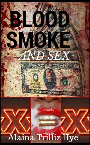 Blood Smoke and Sex de Alaina Trilliz Hye