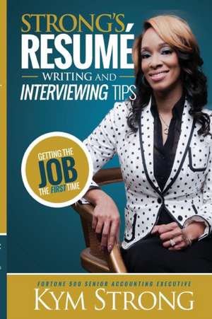 Strong's Resume' Writing and Interviewing Tips de Kym Strong