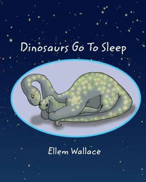 Dinosaurs Go to Sleep de Ellem Wallace