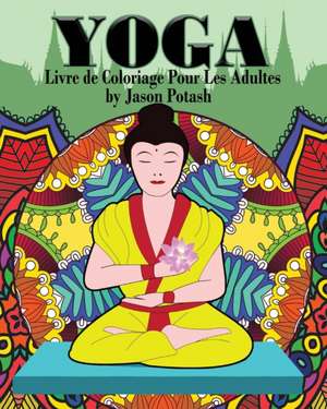 Yoga Livre de Coloriage Pour Les Adultes de Jason Potash