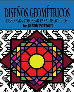 Disenos Geometricos Libro Para Colorear Para Los Adultos de Jason Potash