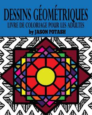 Dessins Geometriques Livre de Coloriage Pour Les Adultes de Jason Potash