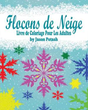 Flocons de Neige Livre de Coloriage Pour Les Adultes de Jason Potash