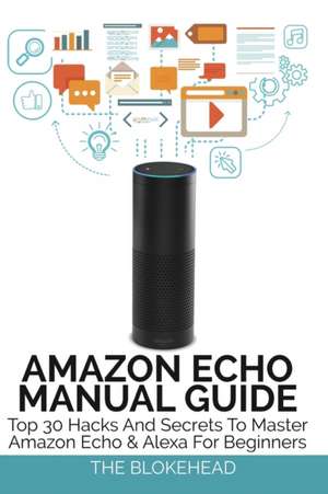 Amazon Echo Manual Guide: Top 30 Hacks and Secrets to Master Amazon Echo & Alexa for Beginners de The Blokehead