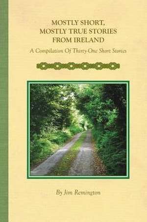 Mostly Short, Mostly True Stories from Ireland de Jim Remington