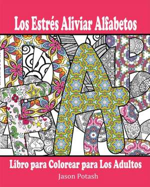 Los Estres Aliviar Alfabetos Libro Para Colorear Para Los Adultos de Jason Potash