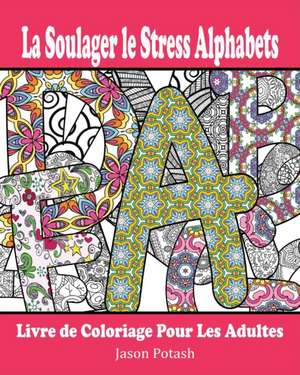 La Soulager Le Stress Alphabets Livre de Coloriage Pour Les Adultes de Jason Potash