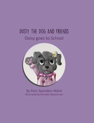 Dusty the Dog and Friends - Daisy Goes to School de Pam Saunders-Ward