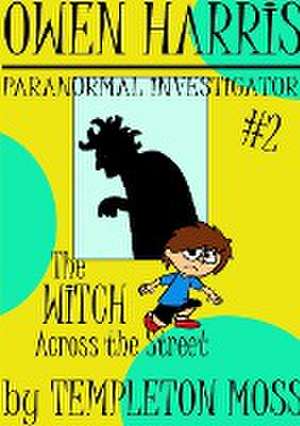 Owen Harris: Paranormal Investigator #2, the Witch Across the Street de Templeton Moss