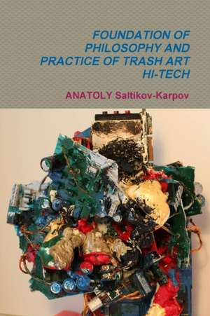 FOUNDATION OF PHILOSOPHY AND PRACTICE OF TRASH ART HI-TECH de Anatoly Saltikov-Karpov