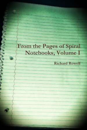 From the Pages of Spiral Notebooks, Volume I de Richard Rowell