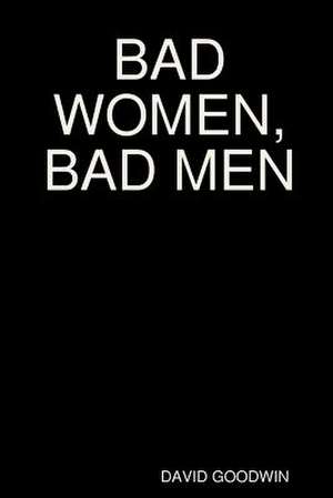 Bad Women, Bad Men de David Goodwin