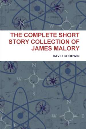 The Complete Short Story Collection of James Malory de David Goodwin