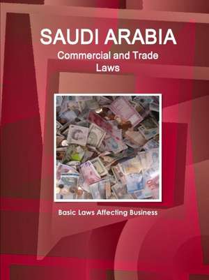 Saudi Arabia Commercial and Trade Laws - Basic Laws Affecting Business de Inc. Ibp