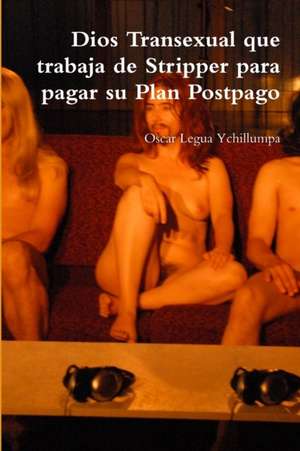 Dios Transexual que trabaja de Stripper para pagar su Plan Postpago de Oscar Legua Ychillumpa