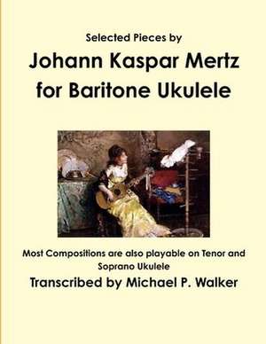 Selected Pieces by Johann Kaspar Mertz for Baritone Ukulele de Michael Walker