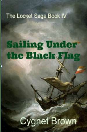 Sailing under the Black Flag de Cygnet Brown