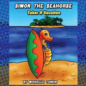 Simon the Seahorse Takes a Vacation de Michelle Tonkin