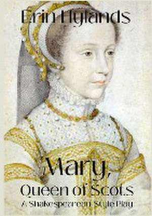 Mary, Queen of Scots de Erin Hylands