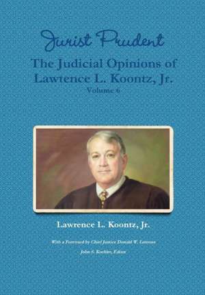 Jurist Prudent -- The Judicial Opinions of Lawrence L. Koontz, Jr., Volume 6 de Jr. Lawrence L. Koontz