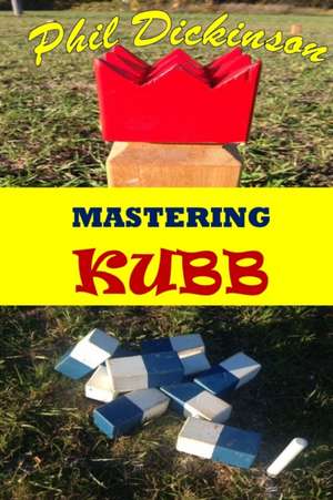 Mastering Kubb de Phil Dickinson