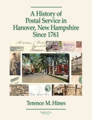 A History of Postal Service in Hanover, New Hampshire Since 1761 de Terence Hines