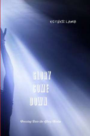 Glory Come Down de Esther Lamb