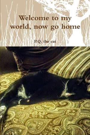 Welcome to My World, Now Go Home de P. Q. The Cat