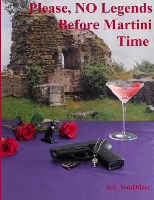 Please, No Legends Before Martini Time de A. S. Vondilzer