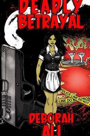 Deadly Betrayal de Deborah Ali