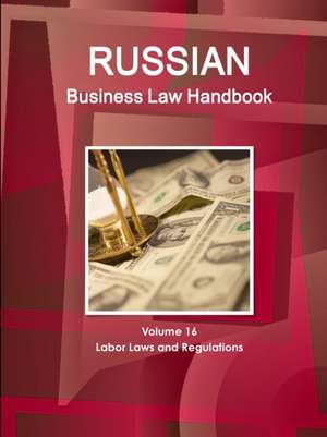 Russian Business Law Handbook Volume 16 Labor Laws and Regulations de Inc. Ibp