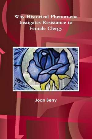 Why Historical Phenomena Instigates Resistance to Female Clergy de Joan Berry