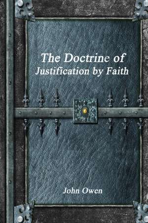 The Doctrine of Justification by Faith de John Owen