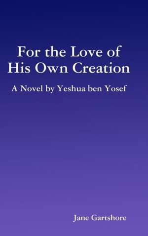 For the Love of His Own Creation de Jane Gartshore