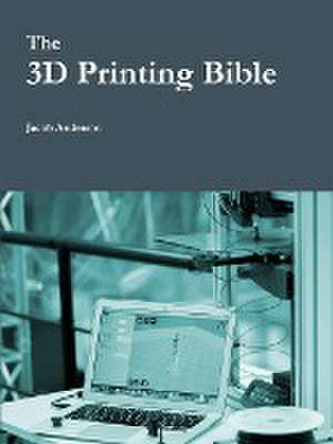 The 3D Printing Bible de Jacob Anderson