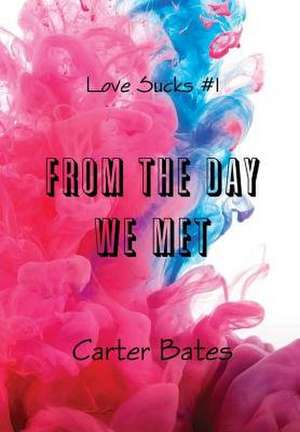 From the Day We Met (Love Sucks #1) [Hardcover] de Carter Bates