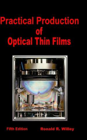 Practical Production of Optical Thin Films de Ronald R. Willey