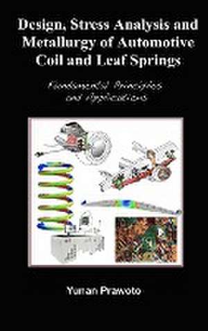 Design, Stress Analysis and Metallurgy of Automotive Coil and Leaf Springs; Fundamental Principles and Applications de Yunan Prawoto