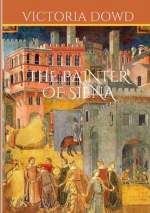 The Painter of Siena de Victoria Dowd