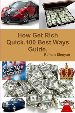 How Get Rich Quick.100 Best Ways Guide. de Roman Slepyan