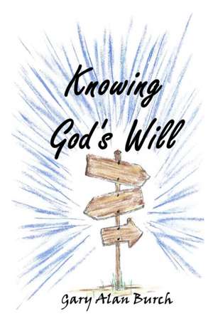 Knowing God's Will de Burch, Gary Alan