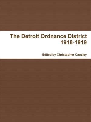 The Detroit Ordnance District 1918-1919 de Christopher Causley