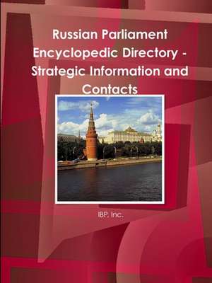 Russian Parliament Encyclopedic Directory - Strategic Information and Contacts de Inc. Ibp