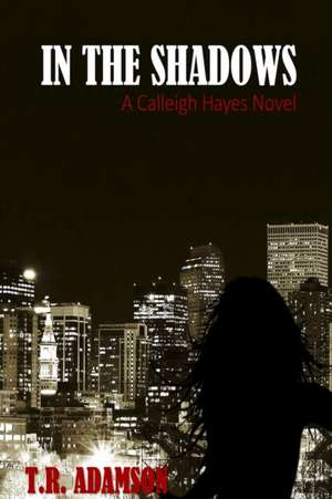 In the Shadows a Calleigh Hayes Novel de T. R. Adamson